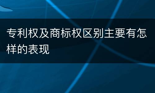 专利权及商标权区别主要有怎样的表现