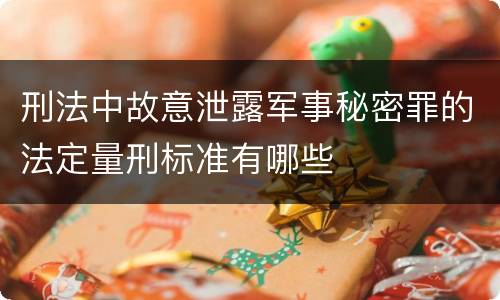 刑法中故意泄露军事秘密罪的法定量刑标准有哪些