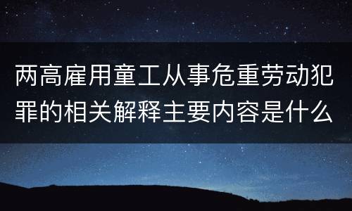 两高雇用童工从事危重劳动犯罪的相关解释主要内容是什么
