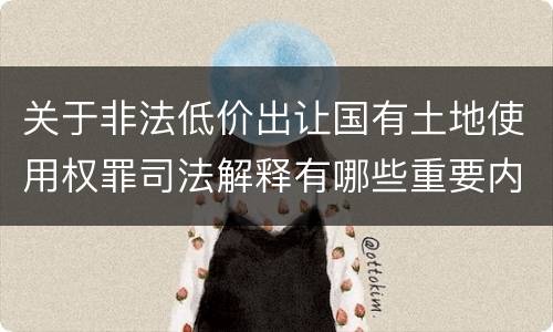 关于非法低价出让国有土地使用权罪司法解释有哪些重要内容