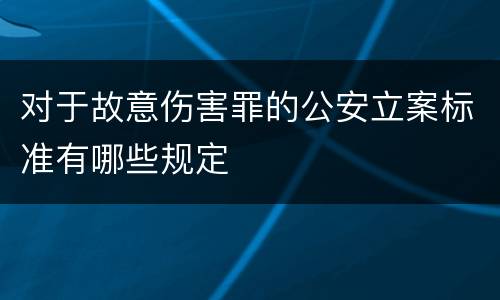 对于故意伤害罪的公安立案标准有哪些规定