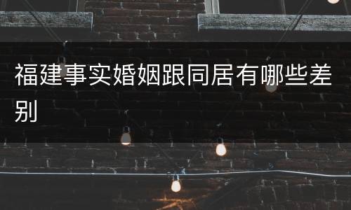 福建事实婚姻跟同居有哪些差别