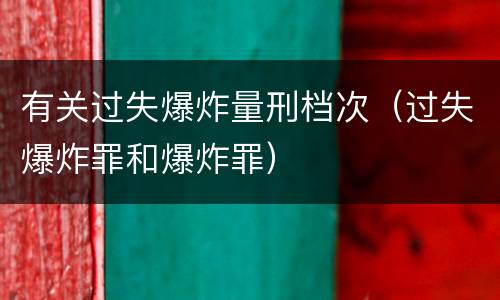 有关过失爆炸量刑档次（过失爆炸罪和爆炸罪）