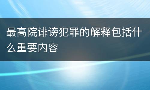 最高院诽谤犯罪的解释包括什么重要内容