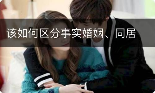 该如何区分事实婚姻、同居