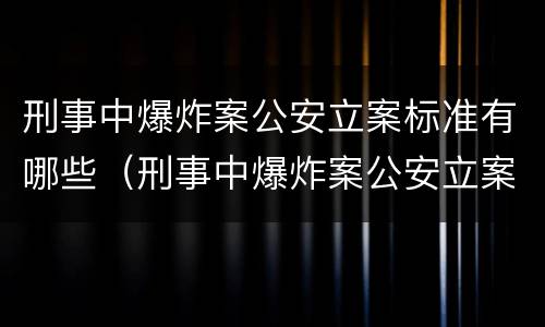 刑事中爆炸案公安立案标准有哪些（刑事中爆炸案公安立案标准有哪些内容）