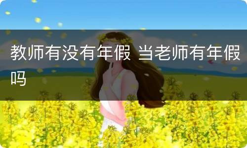 教师有没有年假 当老师有年假吗