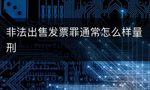 非法出售发票罪通常怎么样量刑