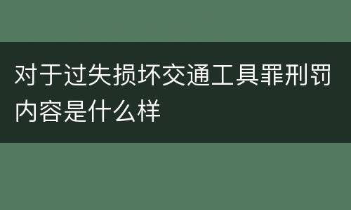 对于过失损坏交通工具罪刑罚内容是什么样