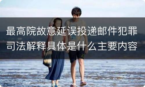 最高院故意延误投递邮件犯罪司法解释具体是什么主要内容