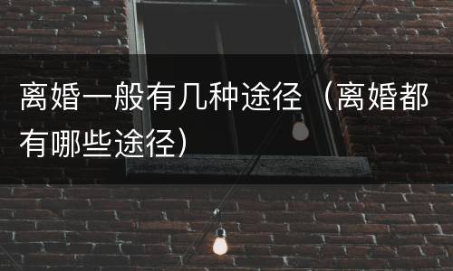 离婚一般有几种途径（离婚都有哪些途径）
