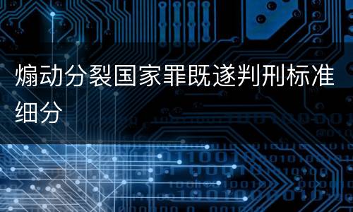 煽动分裂国家罪既遂判刑标准细分