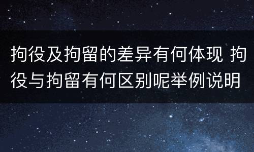 拘役及拘留的差异有何体现 拘役与拘留有何区别呢举例说明