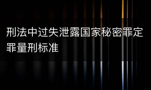 刑法中过失泄露国家秘密罪定罪量刑标准