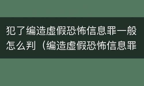 犯了编造虚假恐怖信息罪一般怎么判（编造虚假恐怖信息罪的认定和处罚）