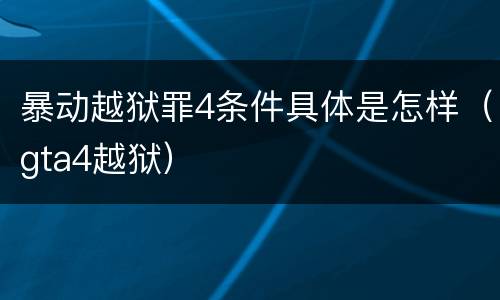 暴动越狱罪4条件具体是怎样（gta4越狱）
