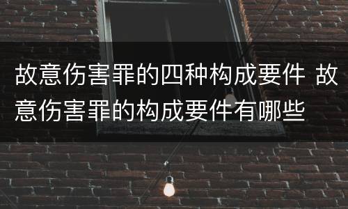 故意伤害罪的四种构成要件 故意伤害罪的构成要件有哪些
