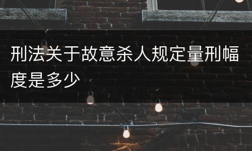 刑法关于故意杀人规定量刑幅度是多少