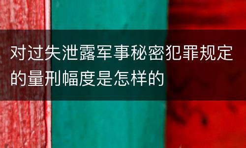 对过失泄露军事秘密犯罪规定的量刑幅度是怎样的