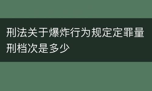 刑法关于爆炸行为规定定罪量刑档次是多少