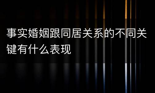 事实婚姻跟同居关系的不同关键有什么表现