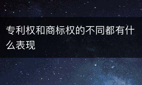 专利权和商标权的不同都有什么表现