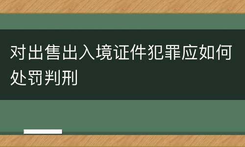 对出售出入境证件犯罪应如何处罚判刑