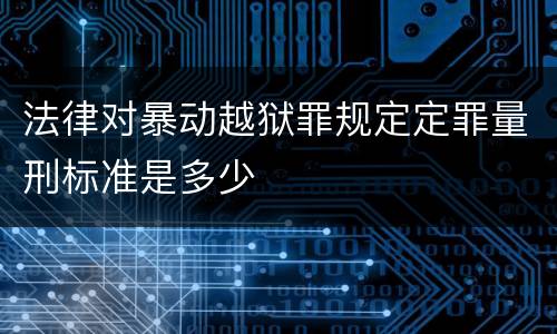 法律对暴动越狱罪规定定罪量刑标准是多少