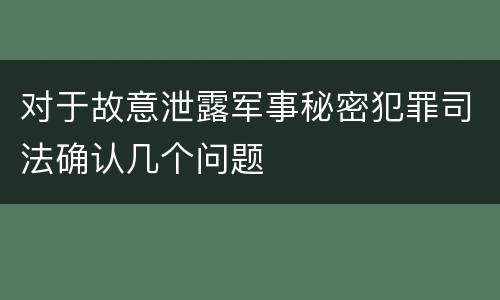 对于故意泄露军事秘密犯罪司法确认几个问题
