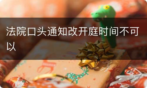 法院口头通知改开庭时间不可以