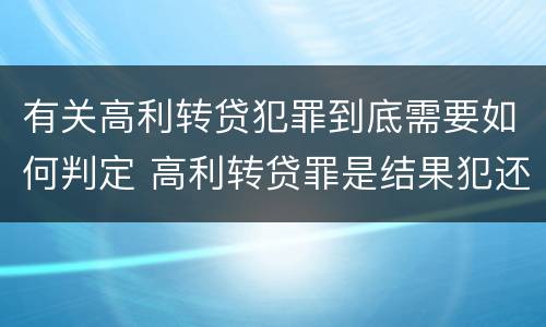 有关高利转贷犯罪到底需要如何判定 高利转贷罪是结果犯还是行为犯