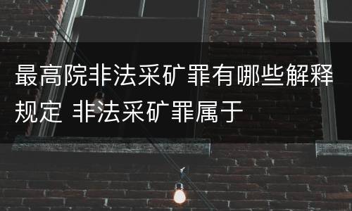 最高院非法采矿罪有哪些解释规定 非法采矿罪属于
