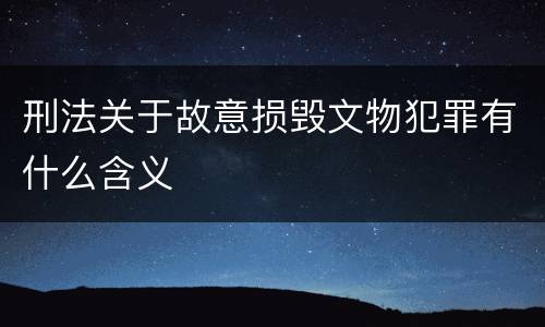刑法关于故意损毁文物犯罪有什么含义