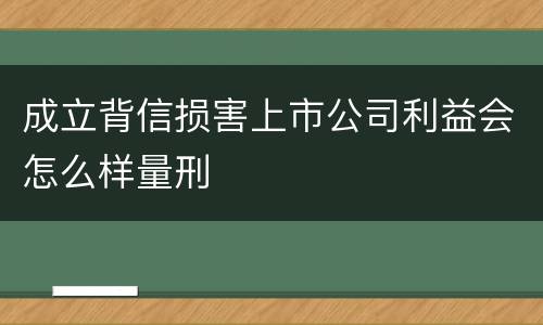 成立背信损害上市公司利益会怎么样量刑