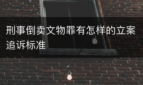 刑事倒卖文物罪有怎样的立案追诉标准