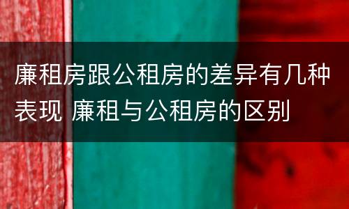 廉租房跟公租房的差异有几种表现 廉租与公租房的区别