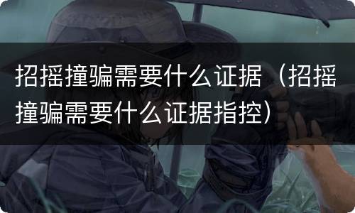 招摇撞骗需要什么证据（招摇撞骗需要什么证据指控）