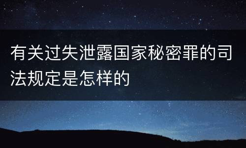 有关过失泄露国家秘密罪的司法规定是怎样的