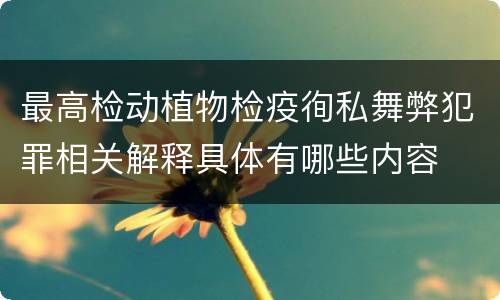 最高检动植物检疫徇私舞弊犯罪相关解释具体有哪些内容