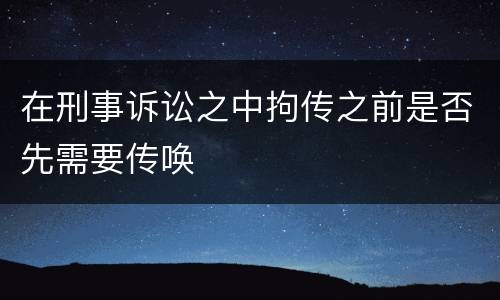 在刑事诉讼之中拘传之前是否先需要传唤