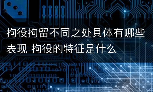 拘役拘留不同之处具体有哪些表现 拘役的特征是什么