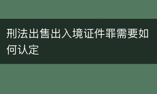 刑法出售出入境证件罪需要如何认定
