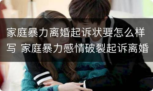 家庭暴力离婚起诉状要怎么样写 家庭暴力感情破裂起诉离婚状怎么写