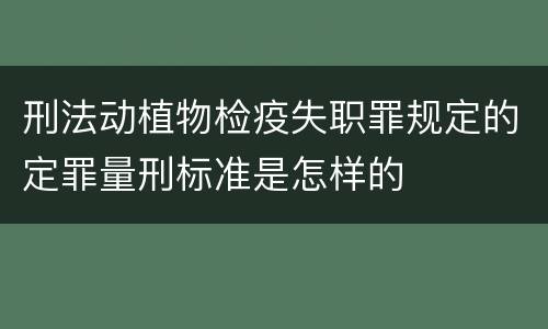 刑法动植物检疫失职罪规定的定罪量刑标准是怎样的