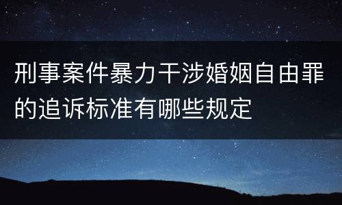 刑事案件暴力干涉婚姻自由罪的追诉标准有哪些规定
