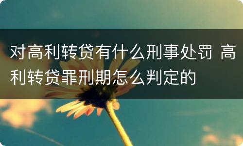 对高利转贷有什么刑事处罚 高利转贷罪刑期怎么判定的