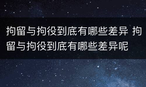 拘留与拘役到底有哪些差异 拘留与拘役到底有哪些差异呢