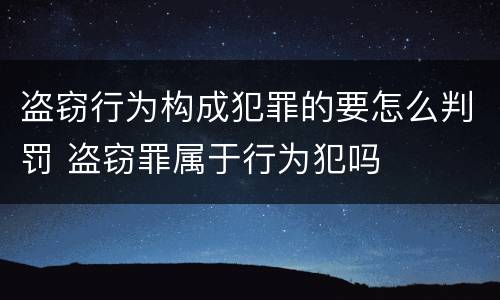盗窃行为构成犯罪的要怎么判罚 盗窃罪属于行为犯吗