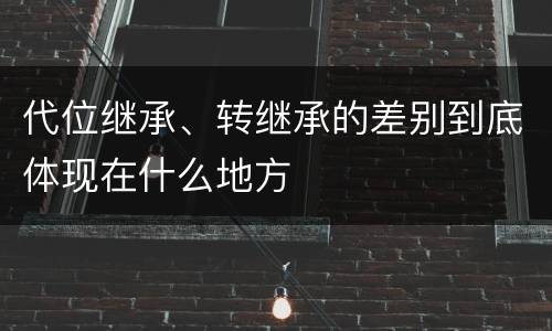代位继承、转继承的差别到底体现在什么地方
