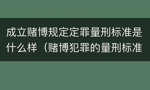 成立赌博规定定罪量刑标准是什么样（赌博犯罪的量刑标准）